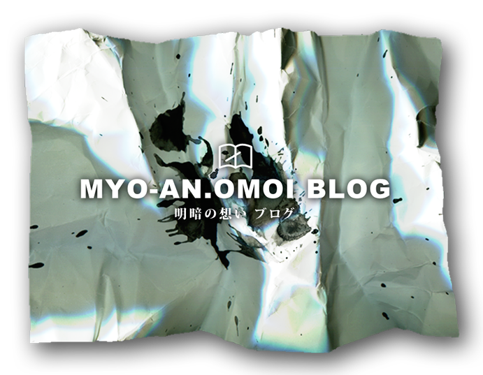 MYO-AN.OMOI BLOG　明暗の想い ブログ